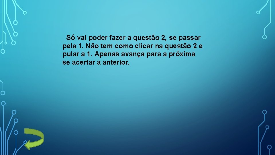 Só vai poder fazer a questão 2, se passar pela 1. Não tem como