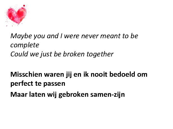 Maybe you and I were never meant to be complete Could we just be