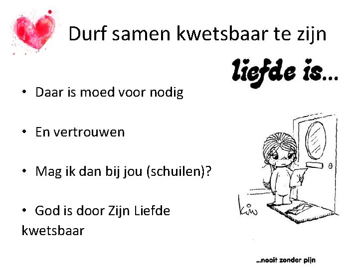 Durf samen kwetsbaar te zijn • Daar is moed voor nodig • En vertrouwen