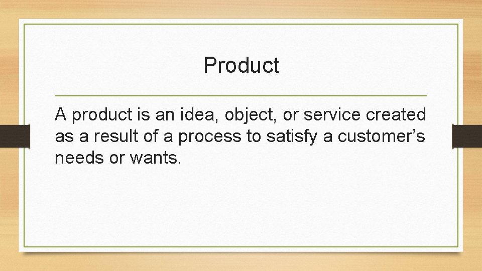 Product A product is an idea, object, or service created as a result of