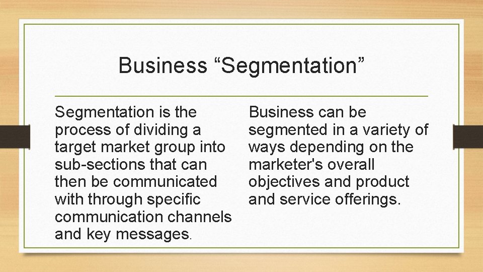 Business “Segmentation” Segmentation is the process of dividing a target market group into sub-sections