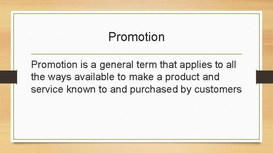 Promotion is a general term that applies to all the ways available to make