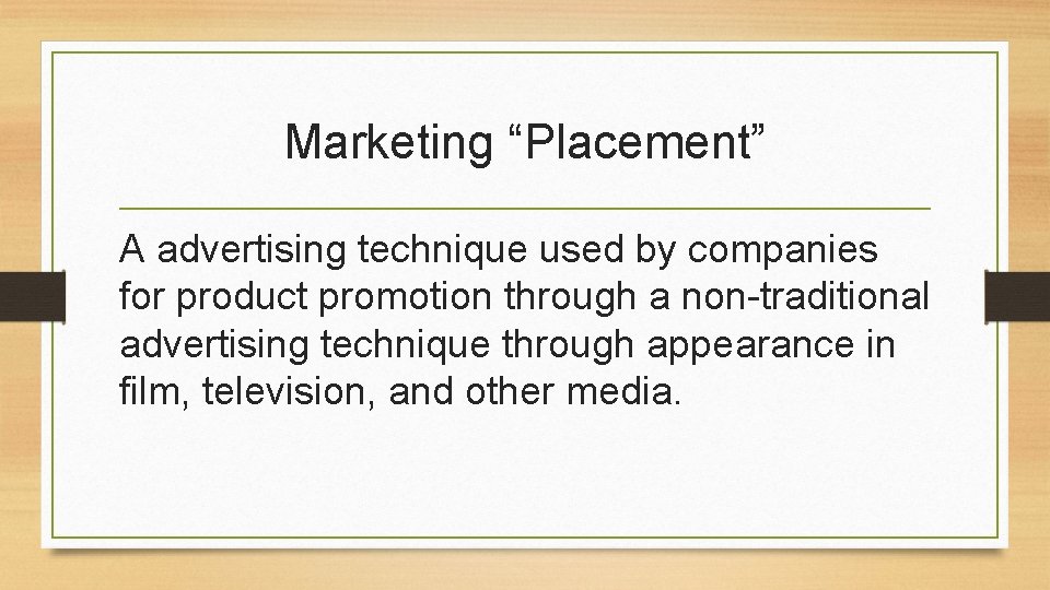 Marketing “Placement” A advertising technique used by companies for product promotion through a non-traditional