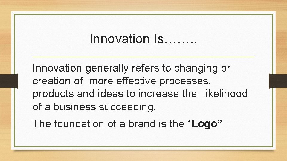 Innovation Is……. . Innovation generally refers to changing or creation of more effective processes,