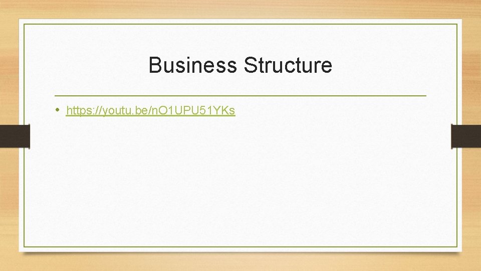 Business Structure • https: //youtu. be/n. O 1 UPU 51 YKs 