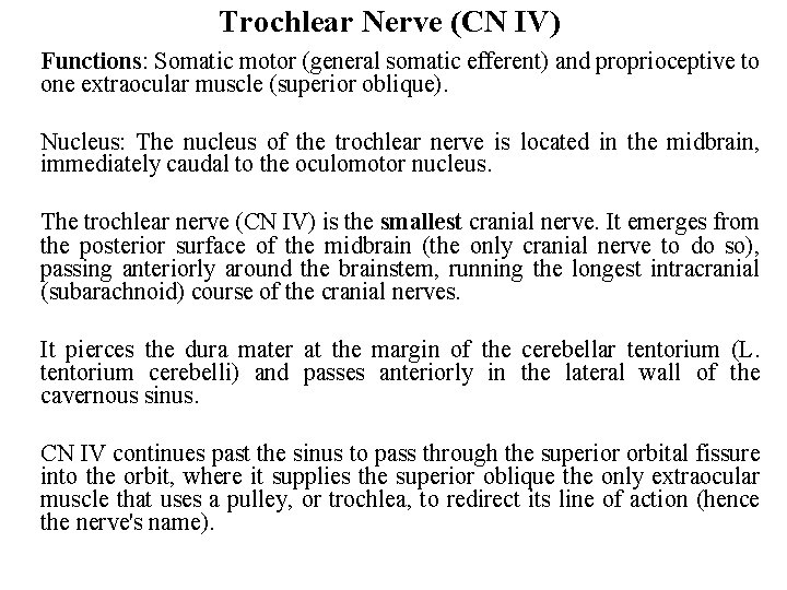 Trochlear Nerve (CN IV) Functions: Somatic motor (general somatic efferent) and proprioceptive to one