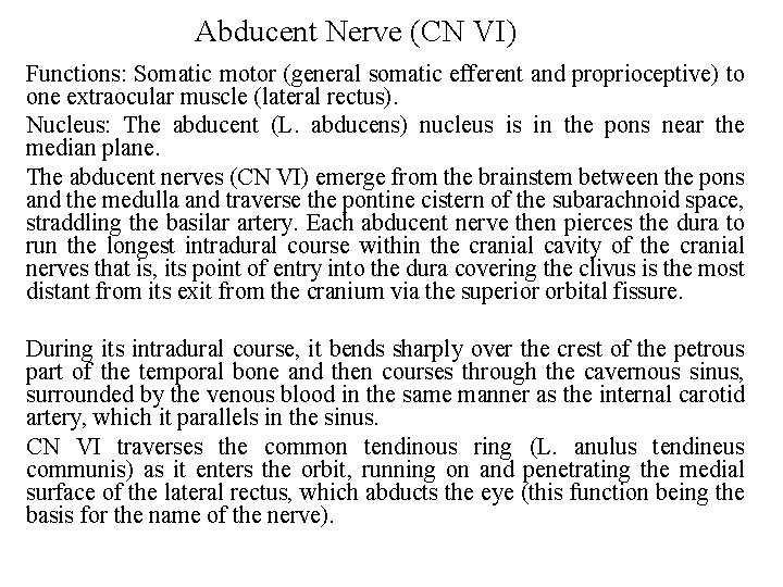 Abducent Nerve (CN VI) Functions: Somatic motor (general somatic efferent and proprioceptive) to one