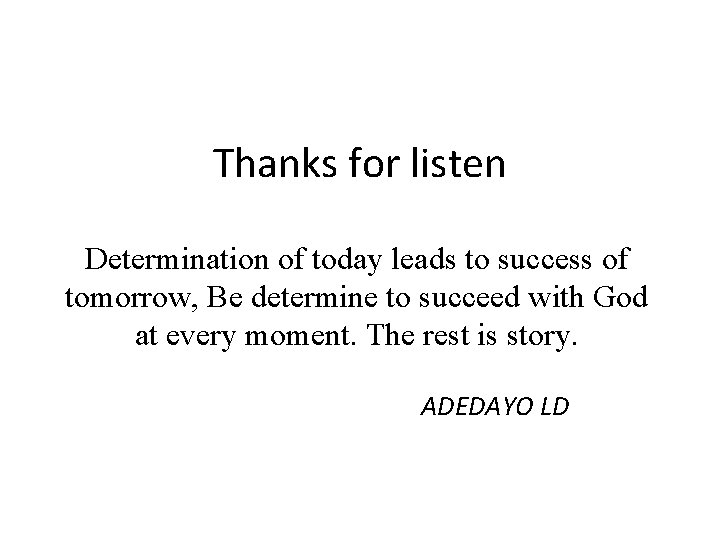 Thanks for listen Determination of today leads to success of tomorrow, Be determine to