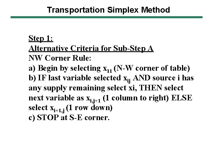 Transportation Simplex Method Step 1: Alternative Criteria for Sub-Step A NW Corner Rule: a) Transportation Simplex Method Step 1: Alternative Criteria for Sub-Step A NW Corner Rule: a)
