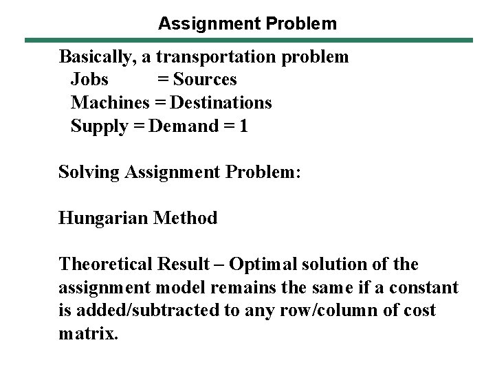 Assignment Problem Basically, a transportation problem Jobs = Sources Machines = Destinations Supply =