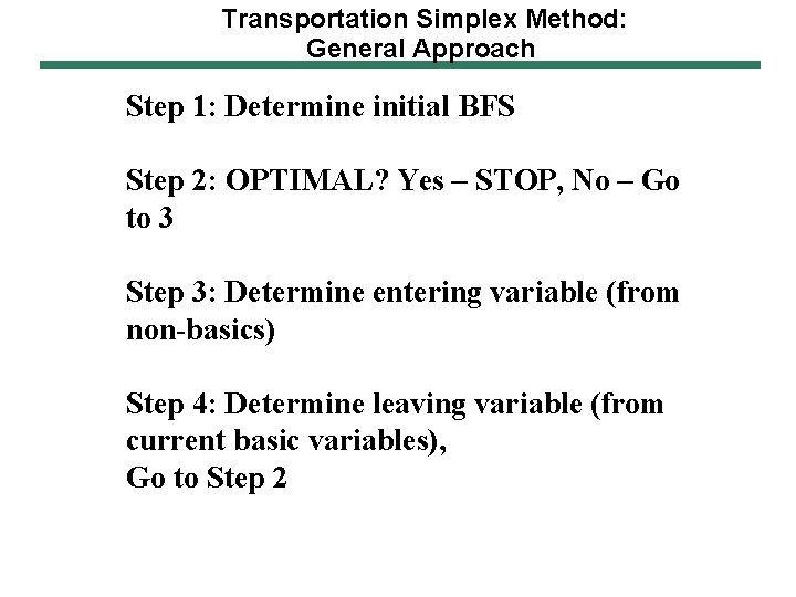 Transportation Simplex Method: General Approach Step 1: Determine initial BFS Step 2: OPTIMAL? Yes