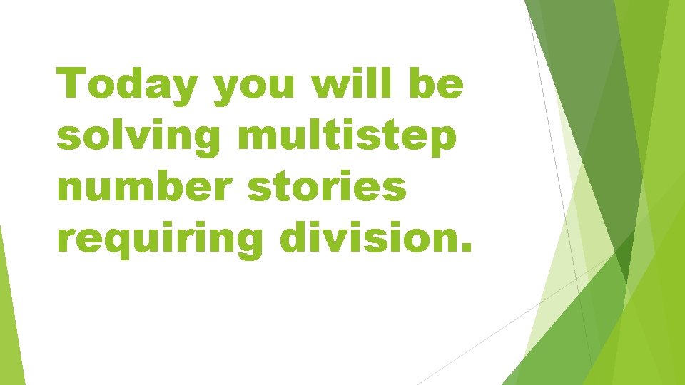 Today you will be solving multistep number stories requiring division. 