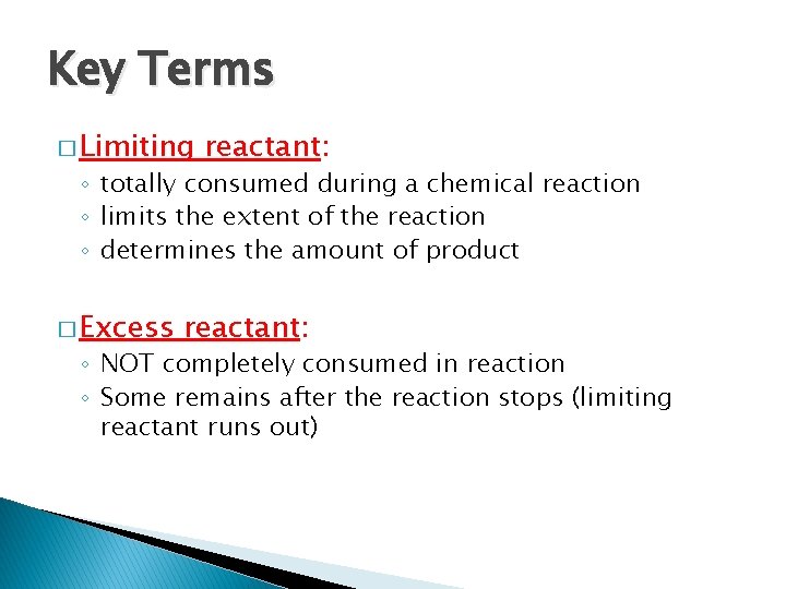 Key Terms � Limiting reactant: ◦ totally consumed during a chemical reaction ◦ limits