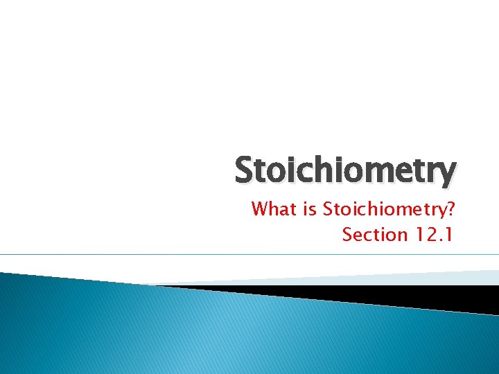 Stoichiometry What is Stoichiometry? Section 12. 1 