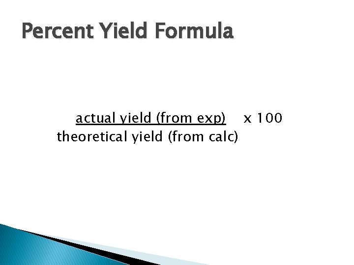 Percent Yield Formula actual yield (from exp) x 100 theoretical yield (from calc) 