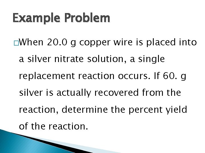 Example Problem �When 20. 0 g copper wire is placed into a silver nitrate