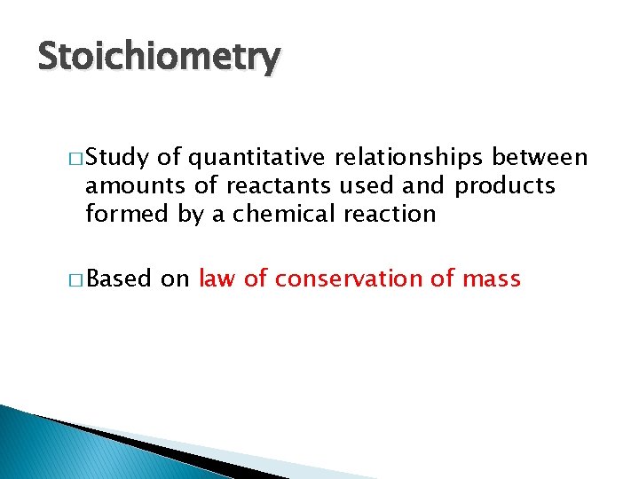 Stoichiometry � Study of quantitative relationships between amounts of reactants used and products formed