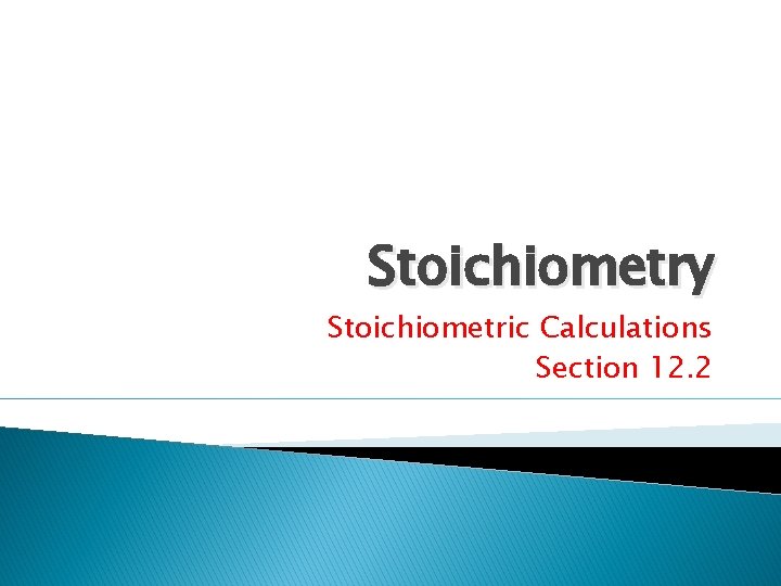 Stoichiometry Stoichiometric Calculations Section 12. 2 