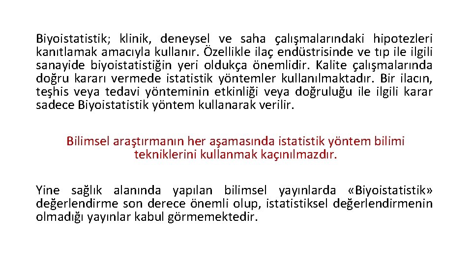 Biyoistatistik; klinik, deneysel ve saha çalışmalarındaki hipotezleri kanıtlamak amacıyla kullanır. Özellikle ilaç endüstrisinde ve