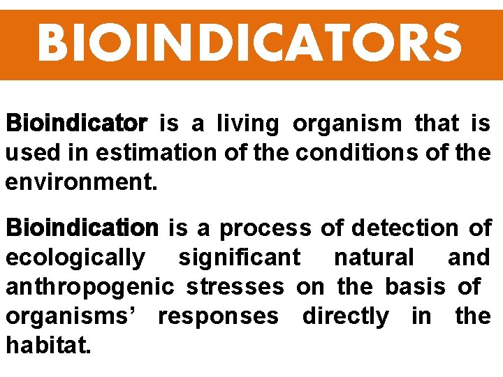 BIOINDICATORS Bioindicator is a living organism that is used in estimation of the conditions