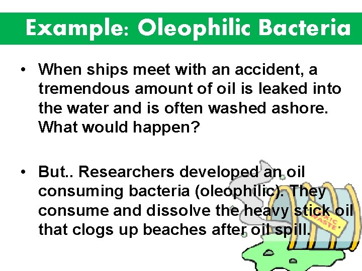 Example: Oleophilic Bacteria • When ships meet with an accident, a tremendous amount of