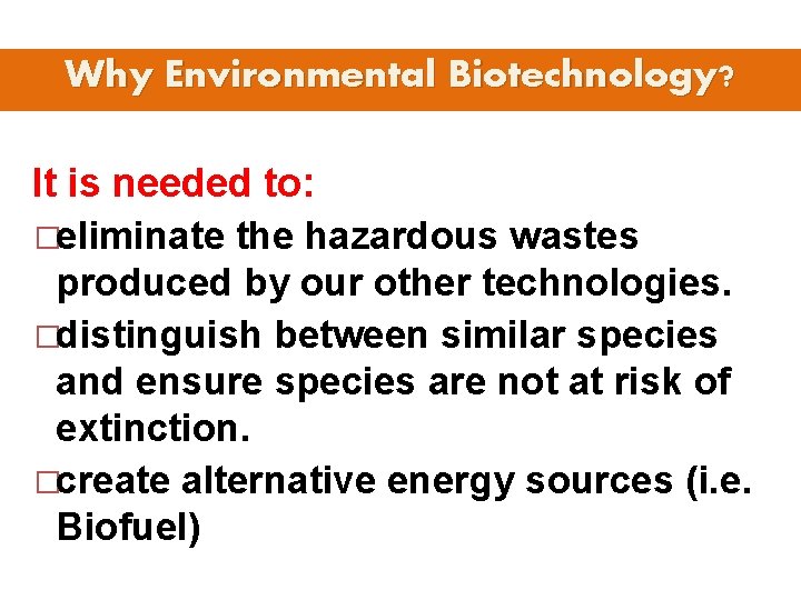 Why Environmental Biotechnology? It is needed to: �eliminate the hazardous wastes produced by our