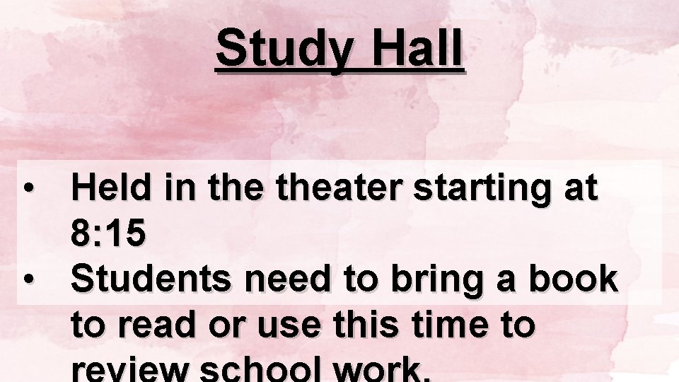 Study Hall • Held in theater starting at 8: 15 • Students need to