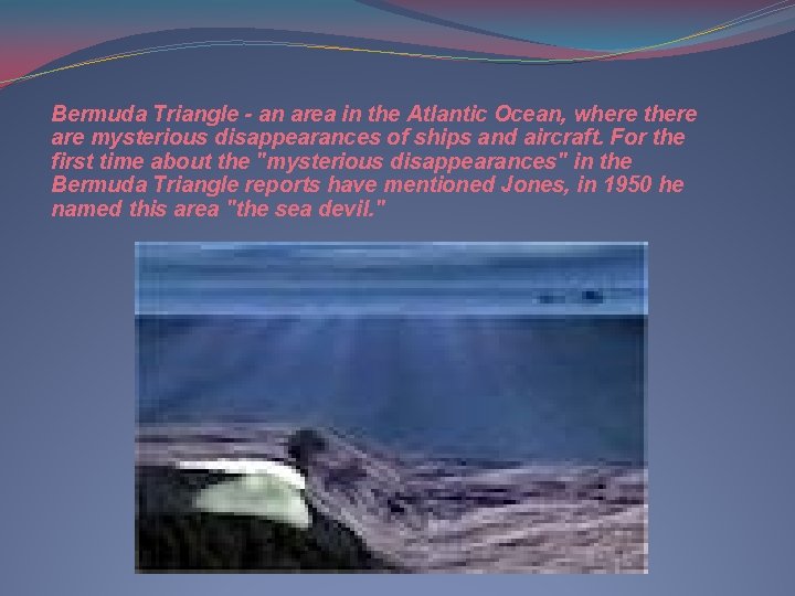 Bermuda Triangle - an area in the Atlantic Ocean, where there are mysterious disappearances