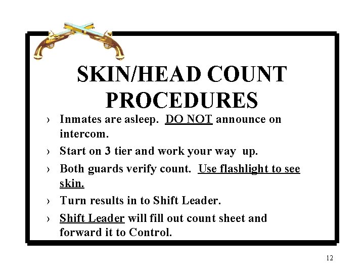 SKIN/HEAD COUNT PROCEDURES › Inmates are asleep. DO NOT announce on intercom. › Start