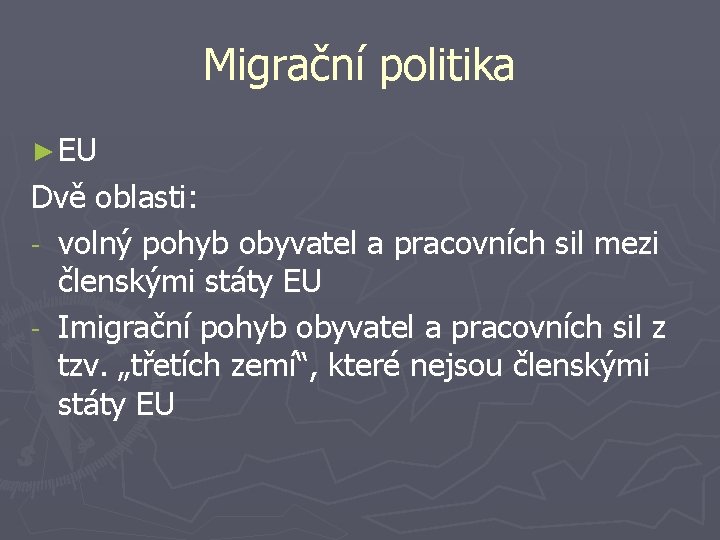 Migrační politika ► EU Dvě oblasti: - volný pohyb obyvatel a pracovních sil mezi