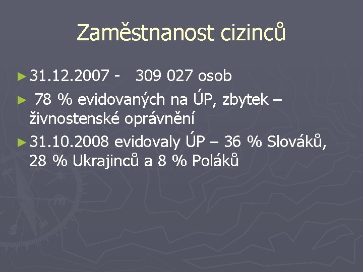 Zaměstnanost cizinců ► 31. 12. 2007 - 309 027 osob ► 78 % evidovaných