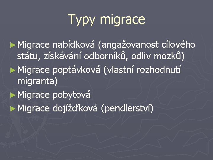 Typy migrace ► Migrace nabídková (angažovanost cílového státu, získávání odborníků, odliv mozků) ► Migrace