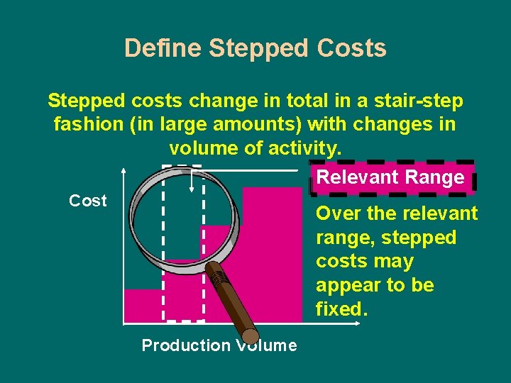 Define Stepped Costs Stepped costs change in total in a stair-step fashion (in large