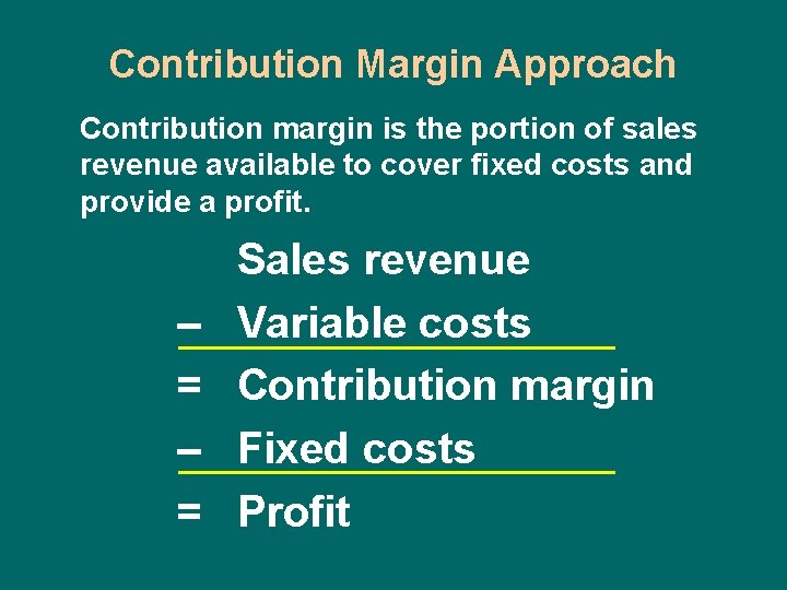 Contribution Margin Approach Contribution margin is the portion of sales revenue available to cover