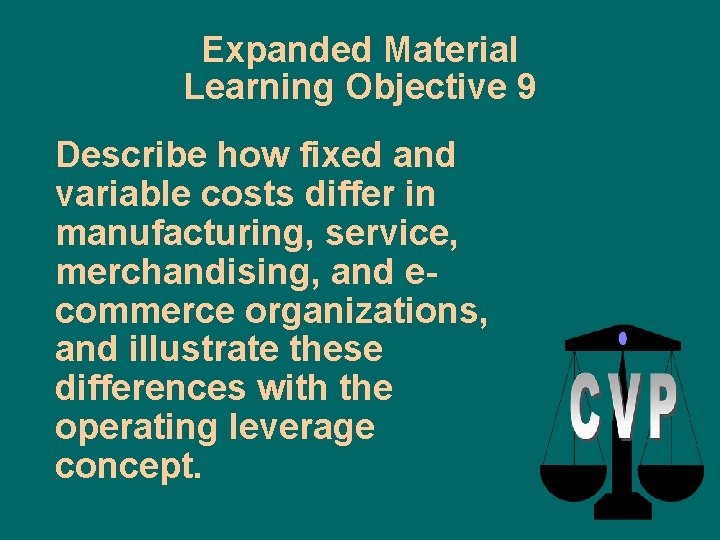 Expanded Material Learning Objective 9 Describe how fixed and variable costs differ in manufacturing,