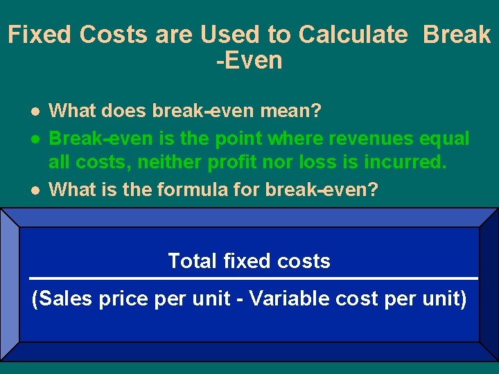 Fixed Costs are Used to Calculate Break -Even l l l What does break-even