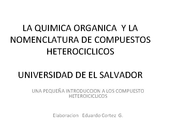 LA QUIMICA ORGANICA Y LA NOMENCLATURA DE COMPUESTOS HETEROCICLICOS UNIVERSIDAD DE EL SALVADOR UNA