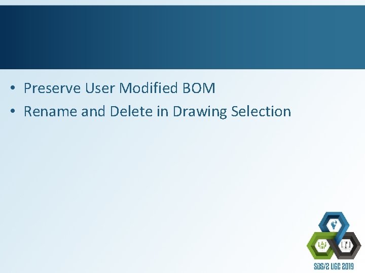  • Preserve User Modified BOM • Rename and Delete in Drawing Selection 