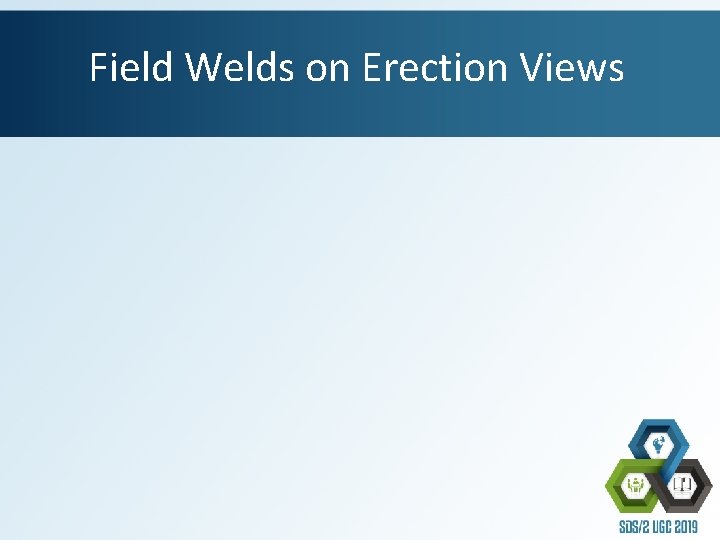 Field Welds on Erection Views 