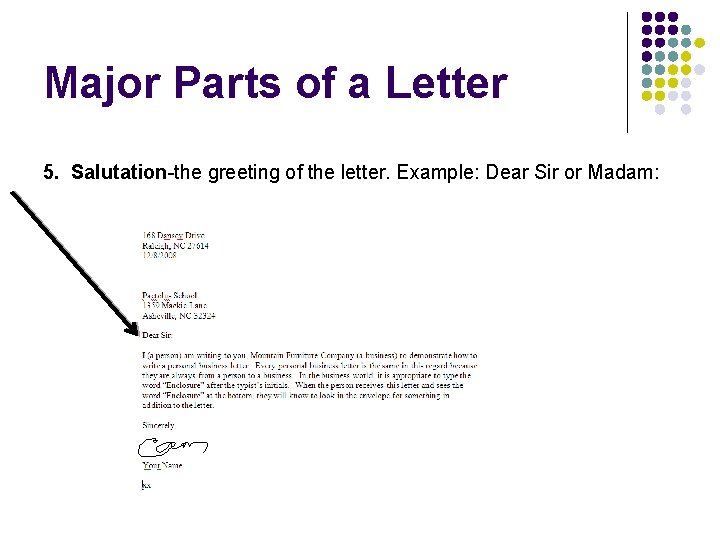 Major Parts of a Letter 5. Salutation-the greeting of the letter. Example: Dear Sir