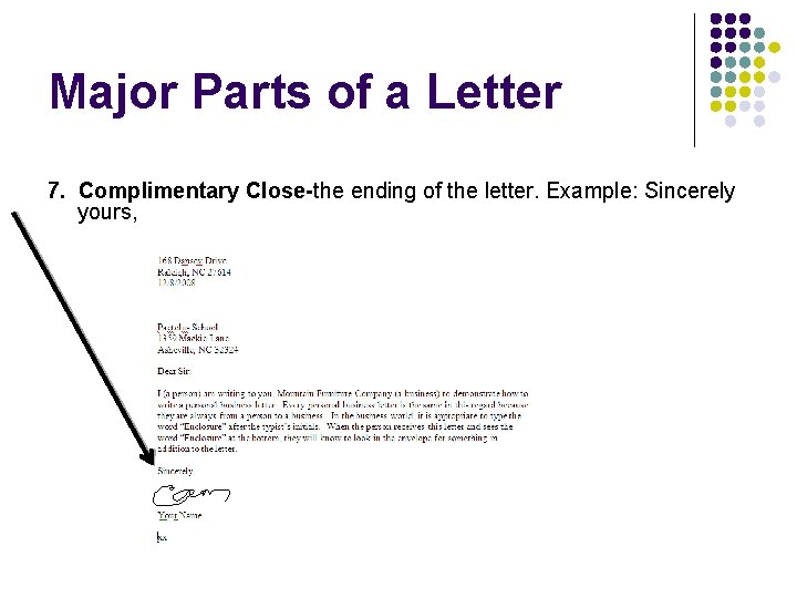 Major Parts of a Letter 7. Complimentary Close-the ending of the letter. Example: Sincerely