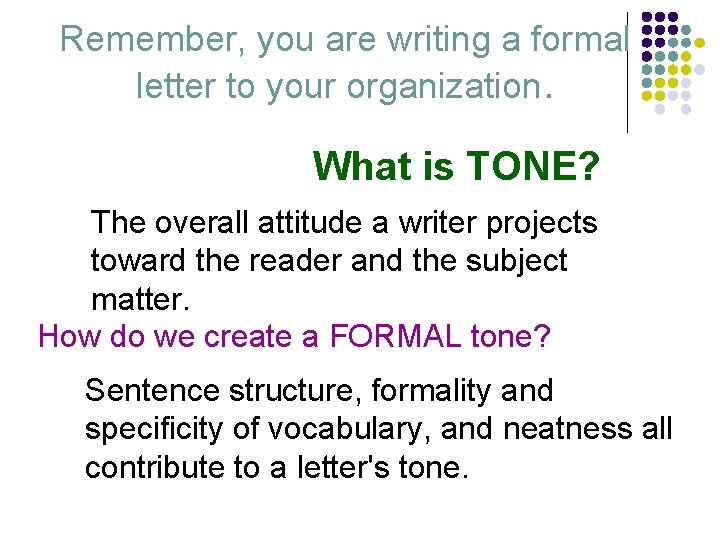 Remember, you are writing a formal letter to your organization. What is TONE? The