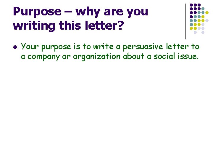 Purpose – why are you writing this letter? l Your purpose is to write