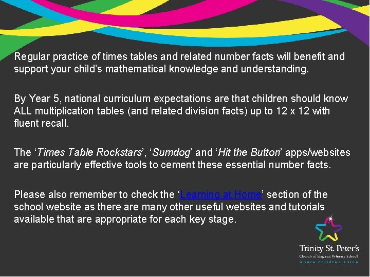 Regular practice of times tables and related number facts will benefit and support your