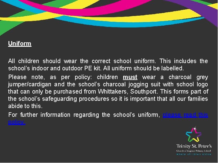 Uniform All children should wear the correct school uniform. This includes the school’s indoor