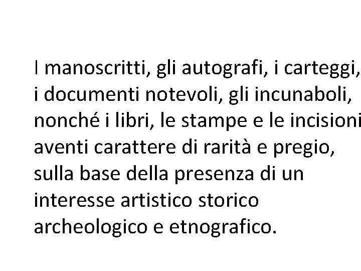 I manoscritti, gli autografi, i carteggi, i documenti notevoli, gli incunaboli, nonché i libri,