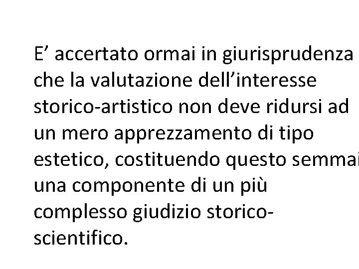 E’ accertato ormai in giurisprudenza che la valutazione dell’interesse storico-artistico non deve ridursi ad