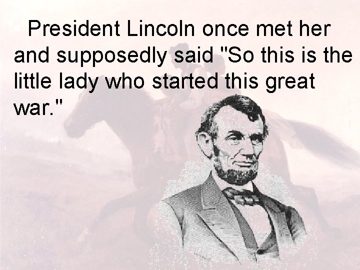  • President Lincoln once met her and supposedly said "So this is the