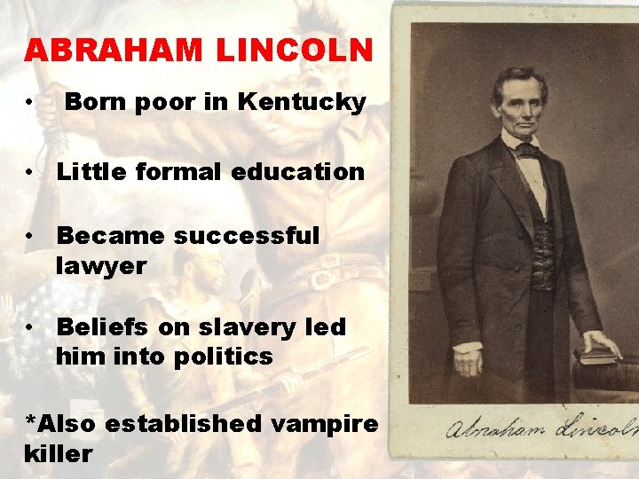 ABRAHAM LINCOLN • Born poor in Kentucky • Little formal education • Became successful