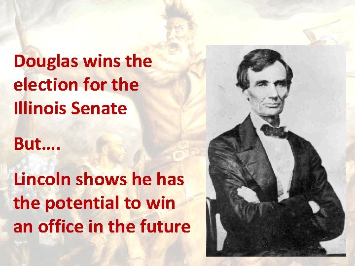 Douglas wins the election for the Illinois Senate But…. Lincoln shows he has the